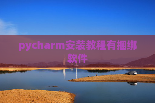 pycharm安装教程有捆绑软件 pycharm安装教程有捆绑软件